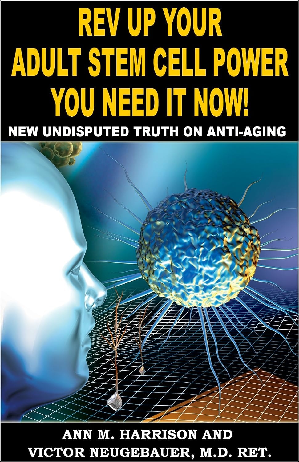 Rev Up Your Adult Stem Cell Power — You Need It Now! by Ann M. Harrison and Victor Neugebauer M.D. Ret.